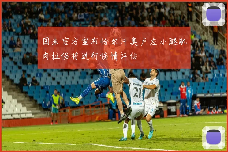 国米官方宣布恰尔汗奥卢左小腿肌肉拉伤将进行伤情评估