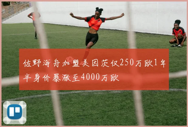 佐野海舟加盟美因茨仅250万欧1年半身价暴涨至4000万欧