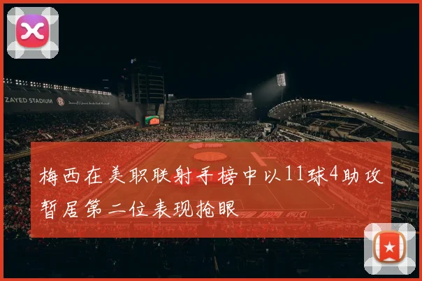 梅西在美职联射手榜中以11球4助攻暂居第二位表现抢眼